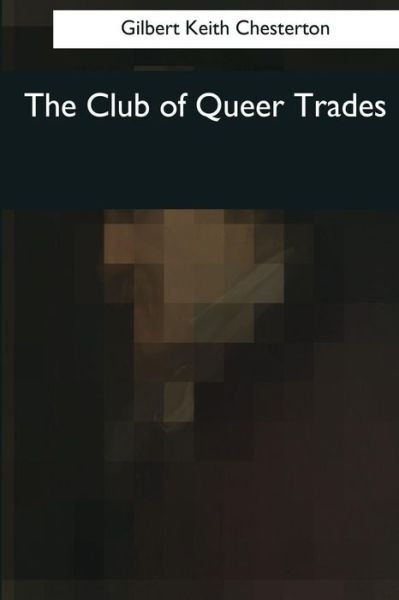 The Club of Queer Trades - G K Chesterton - Bøger - Createspace Independent Publishing Platf - 9781545042694 - 3. april 2017