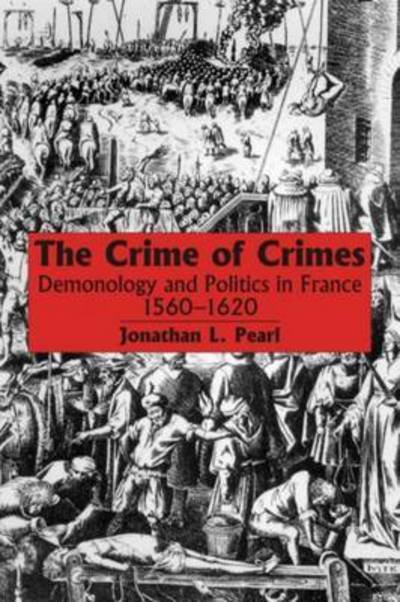 Cover for Jonathan L. Pearl · The Crime of Crimes: Demonology and Politics in France, 1560-1620 (Paperback Book) (2012)