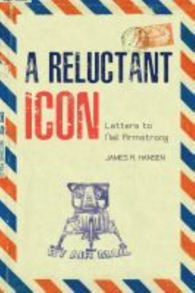 A Reluctant Icon: Letters to Neil Armstrong - Purdue Studies in Aeronautics and Astronautics - - Books - Purdue University Press - 9781557539694 - May 15, 2020