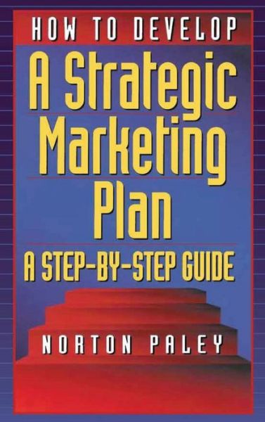 Cover for Norton Paley · How to Develop a Strategic Marketing Plan: A Step-By-Step Guide (Hardcover Book) (1999)