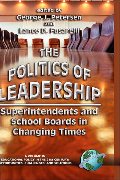 Cover for George J. Petersen (Editor) · The Politics of Leadership: Superintendents and School Boards in Changing Times (Educational Policy in the 21st Century) (Educational Policy in the 21st Century) (Hardcover Book) (2005)