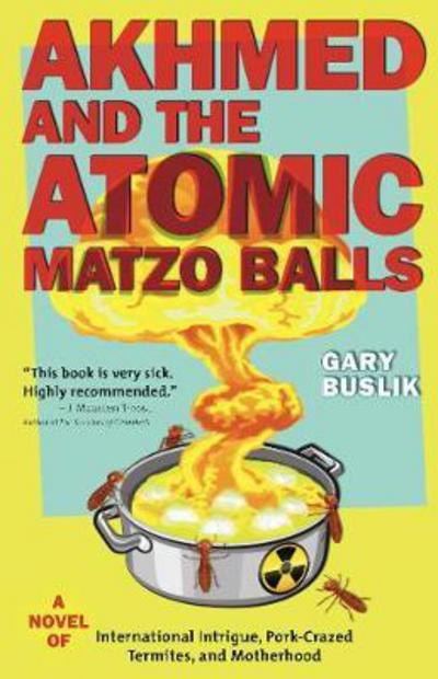 Akhmed and the Atomic Matzo Balls: A Novel of International Intrigue, Pork-Crazed Termites, and Motherhood - Gary Buslik - Books - Travelers' Tales, Incorporated - 9781609520694 - April 12, 2012