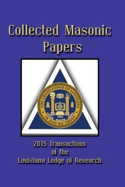 Collected Masonic Papers - 2015 Transactions of the Louisiana Lodge of Research - Michael R. Poll - Kirjat - Cornerstone Book Publishers - 9781613422694 - keskiviikko 16. maaliskuuta 2016