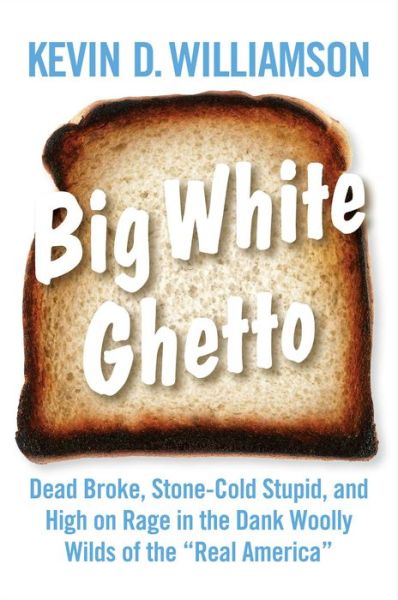 Cover for Kevin D. Williamson · Big White Ghetto : Dead Broke, Stone-Cold Stupid, and High on Rage in the Dank Woolly Wilds of the &quot;Real America&quot; (Gebundenes Buch) (2020)