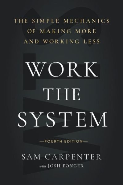 Cover for Sam Carpenter · Work the System (Fourth Edition): The Simple Mechanics of Making More and Working Less (Inbunden Bok) (2021)