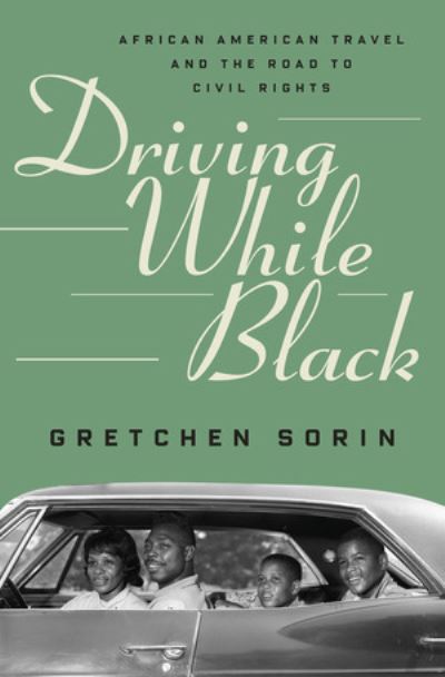 Cover for Sorin, Gretchen (State University of New York) · Driving While Black: African American Travel and the Road to Civil Rights (Hardcover Book) (2020)