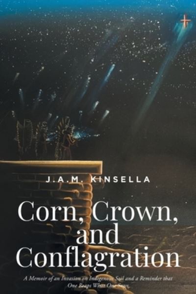 Corn, Crown, and Conflagration - J. A. M. Kinsella - Books - Fulton Books - 9781638607694 - April 28, 2022