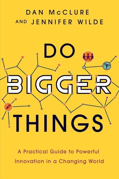 Cover for Dan McClure · Do Bigger Things: A Practical Guide to Powerful Innovation in a Changing World (Pocketbok) (2024)