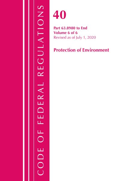 Cover for Office Of The Federal Register (U.S.) · Code of Federal Regulations, Title 40 Protection of the Environment 63.8980-End, Revised as of July 1, 2020 V 6 of 6 - Code of Federal Regulations, Title 40 Protection of the Environment (Paperback Book) (2021)