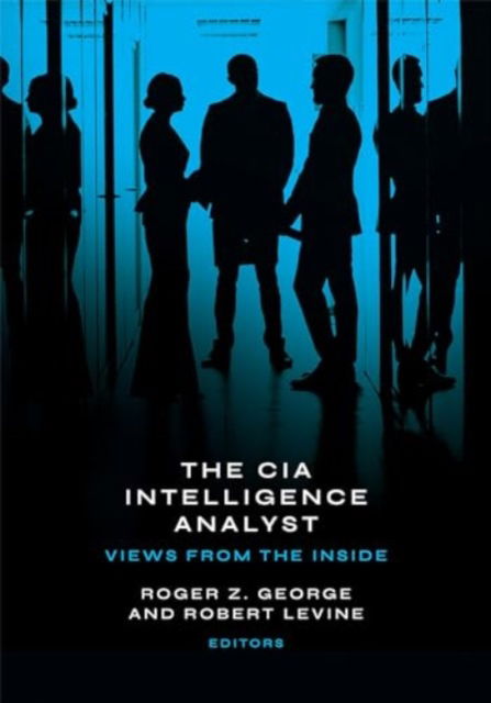 The CIA Intelligence Analyst: Views from the Inside - - Bøger - Georgetown University Press - 9781647124694 - 2. september 2024