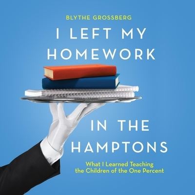 I Left My Homework in the Hamptons - Blythe Grossberg - Musiikki - Hanover Square Press - 9781665069694 - tiistai 17. elokuuta 2021