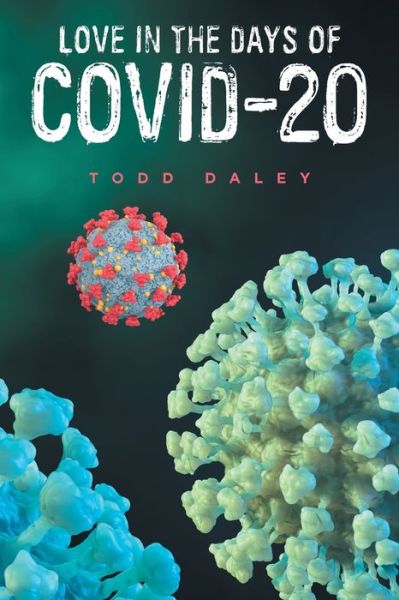 Love in the Days of Covid-20 - Todd Daley - Books - Authorhouse - 9781665551694 - March 30, 2022