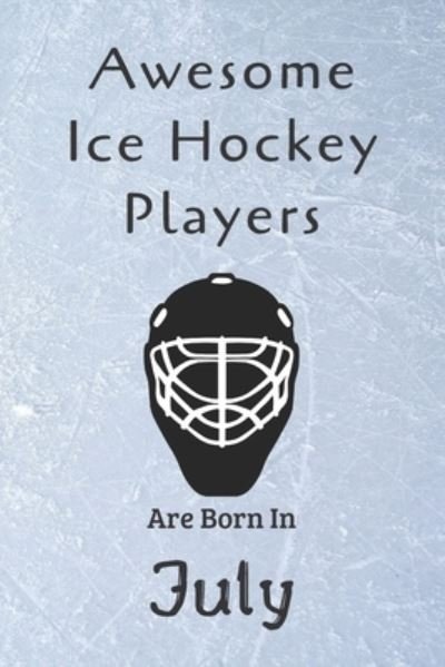 Awesome Ice Hockey Players Are Born In July - Ice Hockey Lovers - Books - Independently Published - 9781675815694 - December 15, 2019