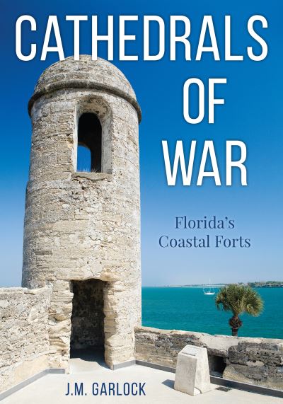 Cover for Michael Garlock · Cathedrals of War: Florida's Coastal Forts (Paperback Book) (2022)