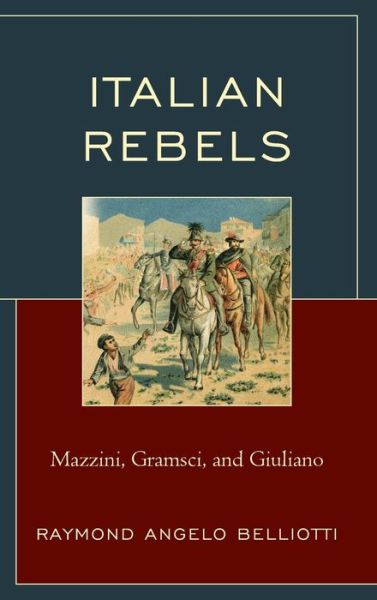 Cover for Raymond Angelo Belliotti · Italian Rebels: Mazzini, Gramsci, and Giuliano (Gebundenes Buch) (2022)