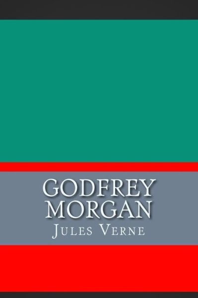 Godfrey Morgan - Jules Verne - Bøger - Createspace Independent Publishing Platf - 9781724357694 - 3. august 2018