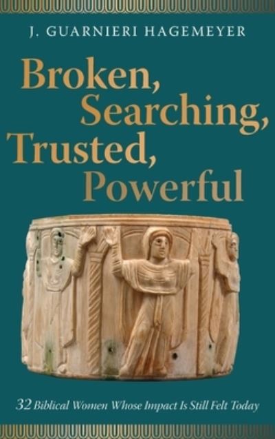 Cover for J Guarnieri Hagemeyer · Broken, Searching, Trusted, Powerful: 32 Biblical Women Whose Impact Is Still Felt Today (Hardcover Book) (2020)