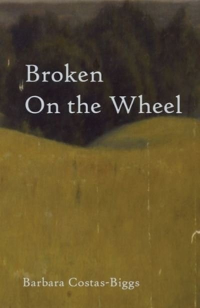 Broken On the Wheel - Barbara Costas-Biggs - Bøger - Cornerstone Press - 9781733308694 - December 10, 2021