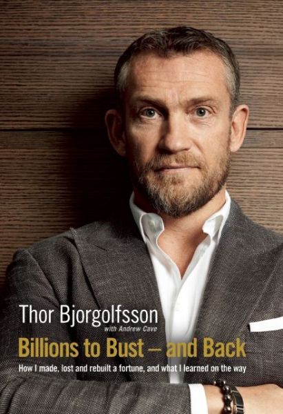 Cover for Thor Bjorgolfsson · Billions to Bust and Back: How I made, lost and rebuilt a fortune, and what I learned on the way (Hardcover Book) [Main edition] (2014)