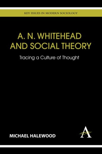 Cover for Michael Halewood · A. N. Whitehead and Social Theory: Tracing a Culture of Thought - Key Issues in Modern Sociology (Paperback Book) (2013)