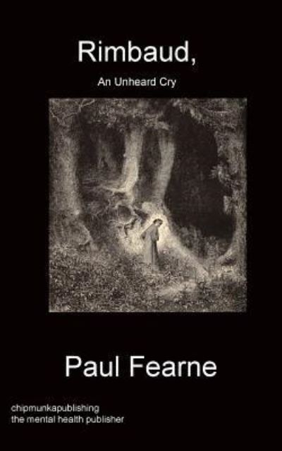 Rimbaud, An Unheard Cry - Paul Fearne - Książki - Chipmunka Publishing - 9781783824694 - 6 marca 2019