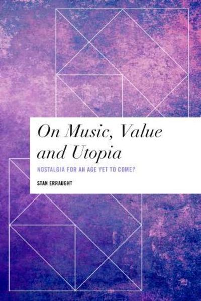 Cover for Erraught, Stan, Principal Lecturer, Media and Creative Industries, Buckinghamshire New Univ · On Music, Value and Utopia: Nostalgia for an Age Yet to Come? (Paperback Book) (2019)