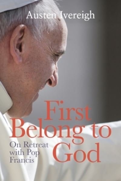 Cover for Austen Ivereigh · First Belong to God: On Retreat with Pope Francis (Taschenbuch) (2024)