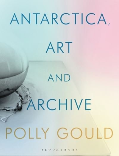 Cover for Gould, Polly (Newcastle University, UK) · Antarctica, Art and Archive (Hardcover bog) (2020)