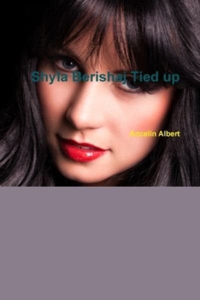 Shyla Berishaj Tied up - Ancelin Albert - Books - Lulu.com - 9781794769694 - November 26, 2019