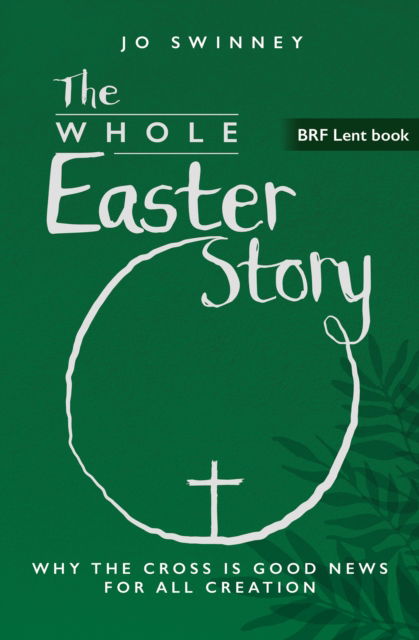 Cover for Jo Swinney · BRF Lent Book: The Whole Easter Story: Why the cross is good news for all creation (Paperback Book) (2024)