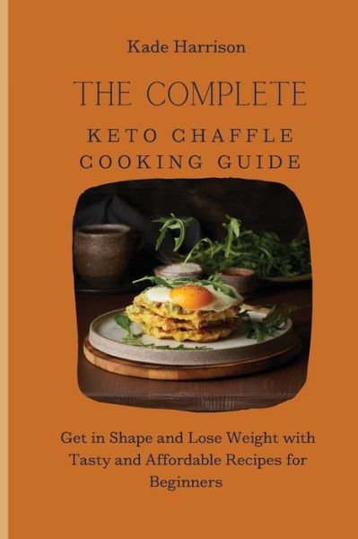 Cover for Kade Harrison · The Complete Keto Chaffle Cooking Guide (Pocketbok) (2021)