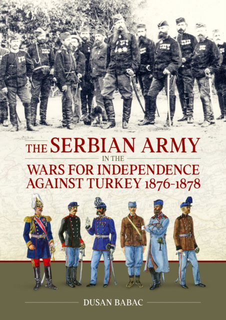Cover for Dusan Babac · The Serbian Army in the Wars for Independence against Turkey, 1876-1878 - From Musket to Maxim 1815-1914 (Hardcover Book) (2025)