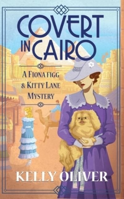 Cover for Kelly Oliver · Covert in Cairo: A cozy murder mystery from Kelly Oliver - A Fiona Figg &amp; Kitty Lane Mystery (Gebundenes Buch) (2023)