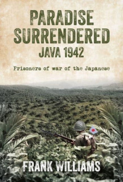 Cover for Frank Williams · PARADISE SURRENDERED JAVA 1942: Prisoners of war of the Japanese (Paperback Book) (2021)