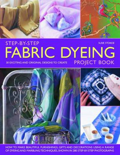 Step-by-step Fabric Dyeing Project Book - Susie Stokoe - Książki - Anness Publishing - 9781844767694 - 16 kwietnia 2011