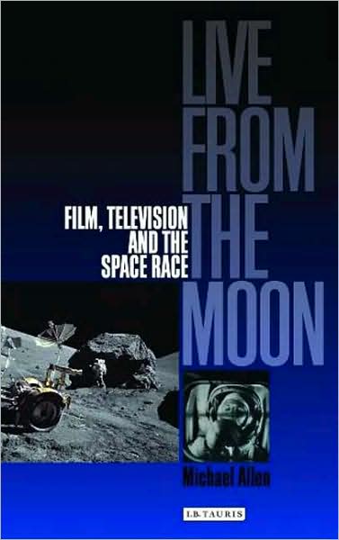 Cover for Michael Allen · Live from the Moon: Film, Television and the Space Race (Hardcover Book) (2009)