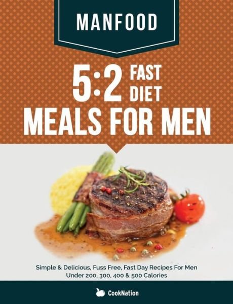 Manfood: 5:2 Fast Diet Meals for Men: Simple & Delicious, Fuss Free, Fast Day Recipes for men Under 200, 300, 400 & 500 Calories - Cooknation - Livros - Bell & Mackenzie Publishing Ltd - 9781909855694 - 7 de novembro de 2014