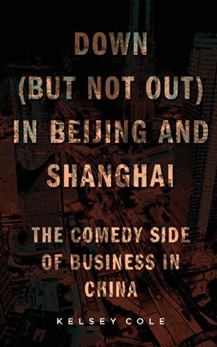 Cover for Kelsey Cole · Down (But Not Out) in Beijing and Shanghai: The Comedy Side of Business in China (Paperback Bog) (2014)