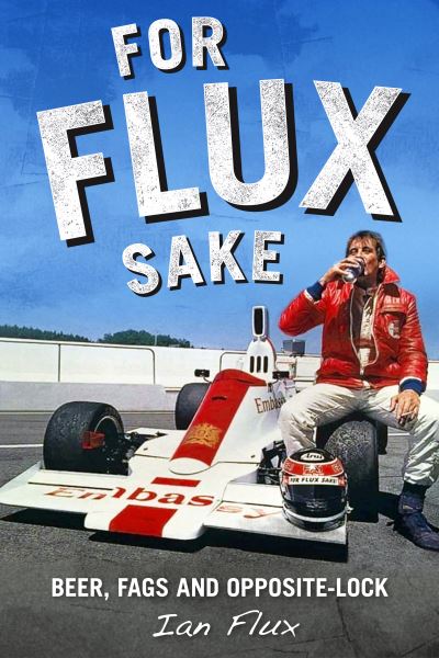 Cover for Ian Flux · For Flux Sake: Beer, fags and opposite-lock (Hardcover Book) (2023)