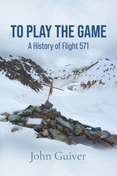 Cover for John Guiver · To Play the Game : A History of Flight 571 (Book) (2022)