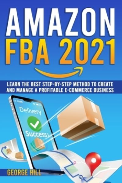 Cover for George Hill · Amazon FBA 2021: Learn The Best Step-By-Step Method To Create And Manage A Profitable E-Commerce Business (Paperback Book) (2021)