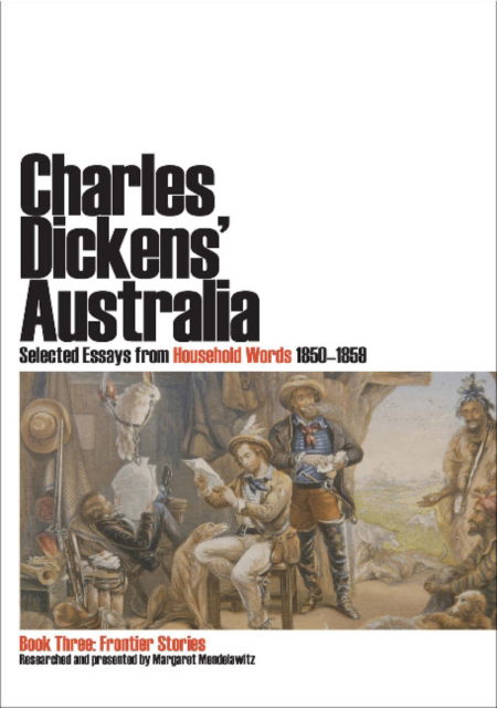 Cover for Charles Dickens · Charles Dickens' Australia: Selected Essays from Household Words 1850-1859 : Book Three: Frontier Stories (Paperback Book) (2011)