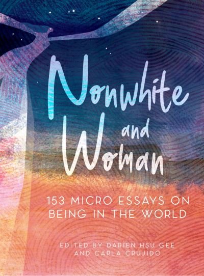 Cover for Nonwhite and Woman: 131 Micro Essays on Being in the World - Flash Nonfiction (Paperback Book) (2022)