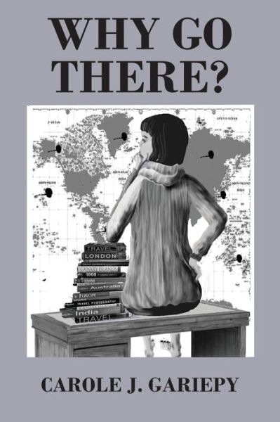 Why Go There? - Carole J. Gariepy - Books - Outskirts Press, Incorporated - 9781977203694 - April 18, 2020