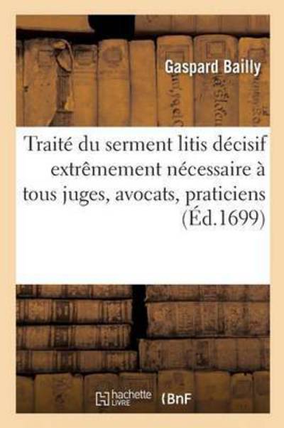 Cover for Bailly · Traite Du Serment Litis Decisif Extremement Necessaire A Tous Juges, Avocats, Praticiens (Taschenbuch) (2016)