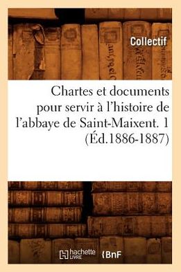 Cover for Hachette Livre · Chartes et Documents Pour Servir a L'histoire De L'abbaye De Saint-maixent. 1 (1886-1887) (Taschenbuch) (2012)