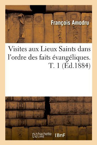 Cover for Francois Amodru · Visites Aux Lieux Saints Dans l'Ordre Des Faits Evangeliques. T. 1 (Ed.1884) - Religion (Paperback Book) [French edition] (2012)