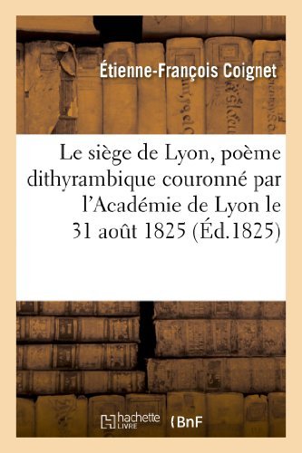 Cover for Coignet-e-f · Le Siege De Lyon, Poeme Dithyrambique Couronne Par L'academie De Lyon Le 31 Aout 1825 (Paperback Bog) [French edition] (2013)