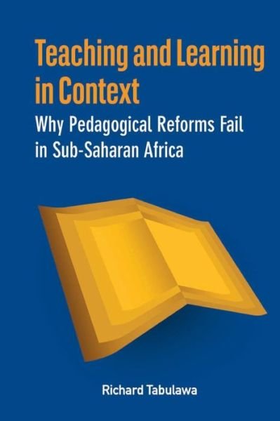 Cover for Richard Tabulawa · Teaching and Learning in Context. Why Pedagogical Reforms Fail in Sub-Saharan Africa (Pocketbok) (2013)