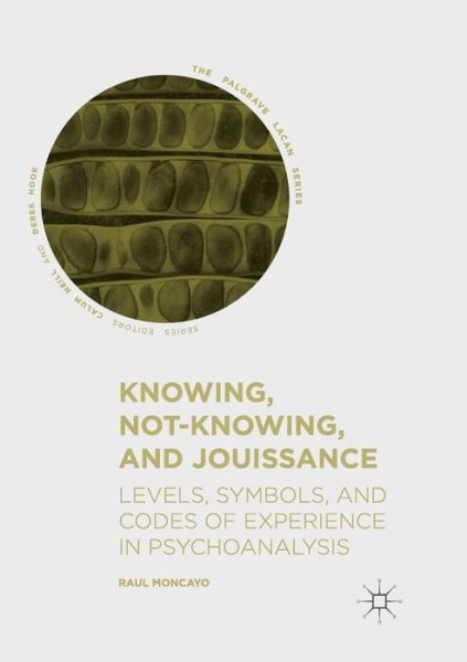 Cover for Raul Moncayo · Knowing, Not-Knowing, and Jouissance: Levels, Symbols, and Codes of Experience in Psychoanalysis - The Palgrave Lacan Series (Paperback Book) [Softcover reprint of the original 1st ed. 2018 edition] (2019)